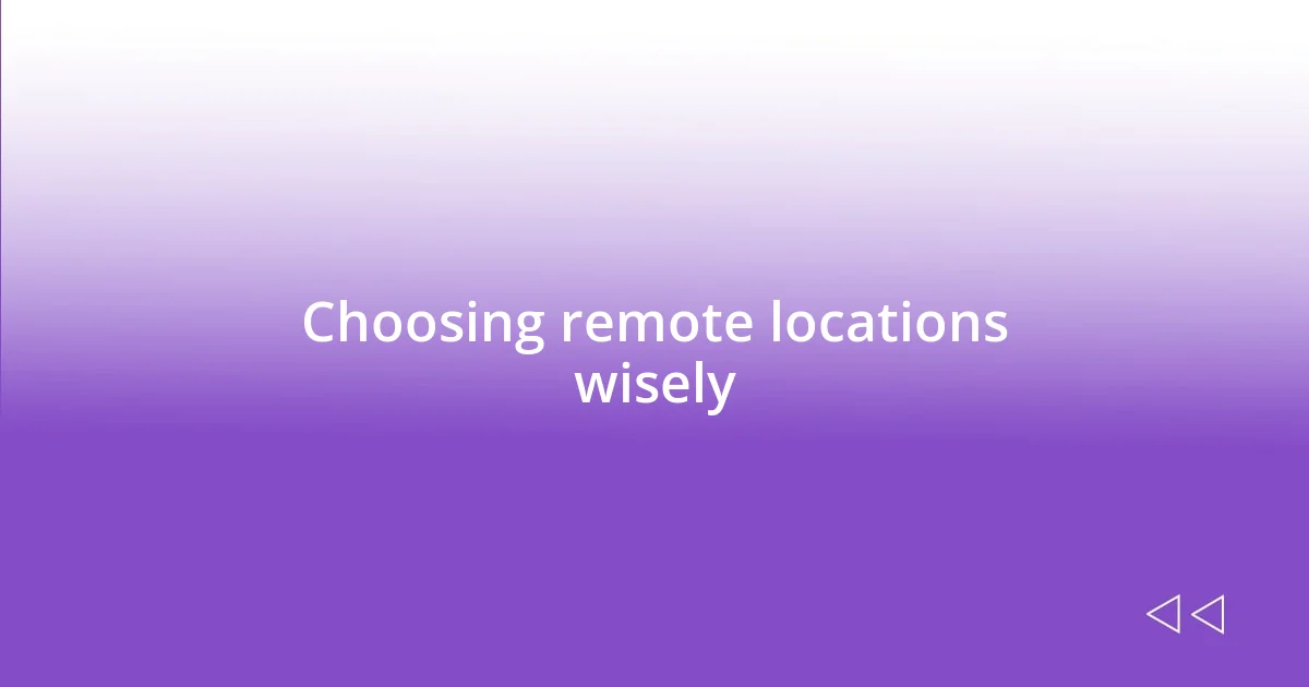 Choosing remote locations wisely