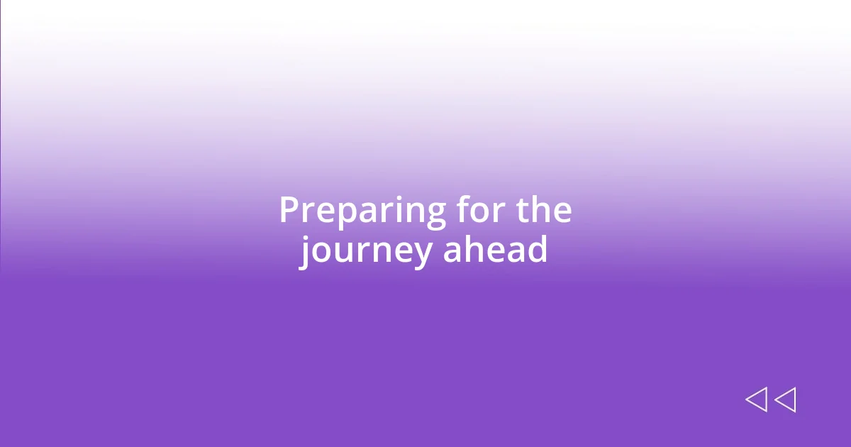 Preparing for the journey ahead