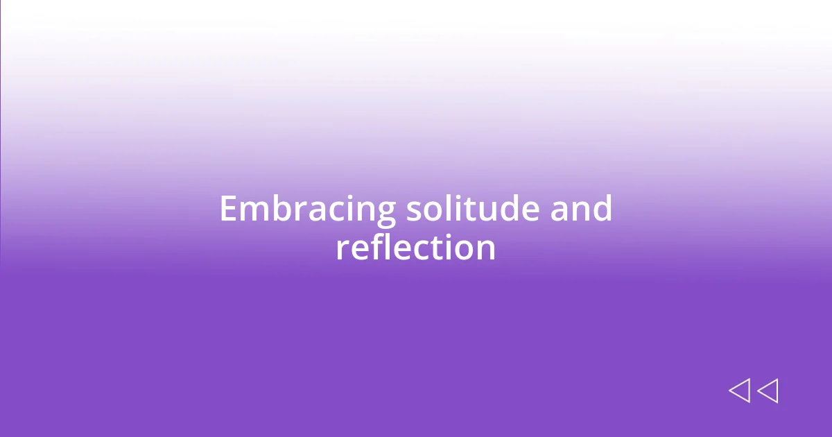 Embracing solitude and reflection