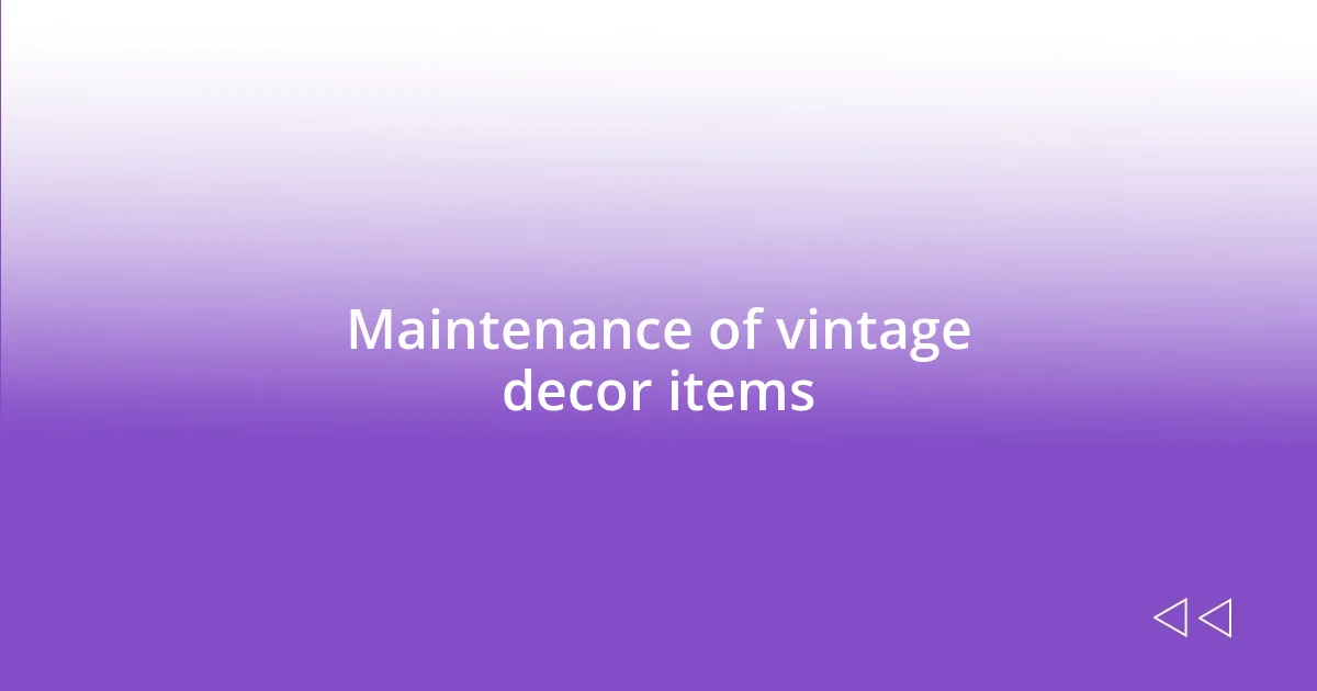 Maintenance of vintage decor items