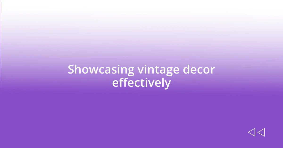 Showcasing vintage decor effectively