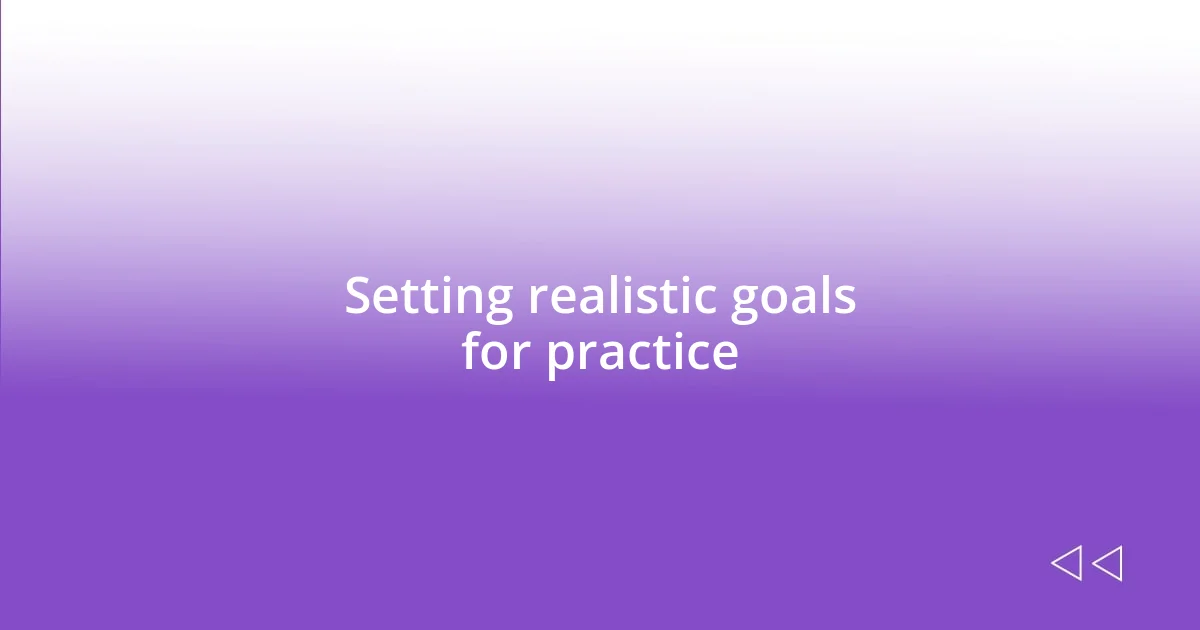 Setting realistic goals for practice