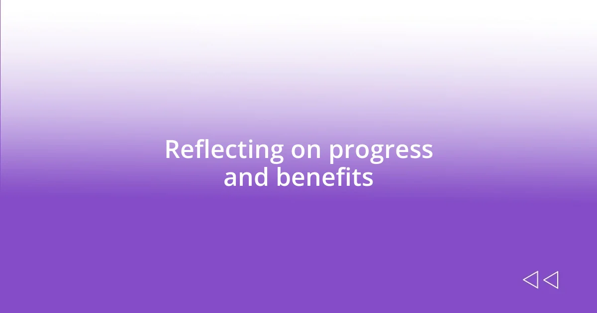 Reflecting on progress and benefits