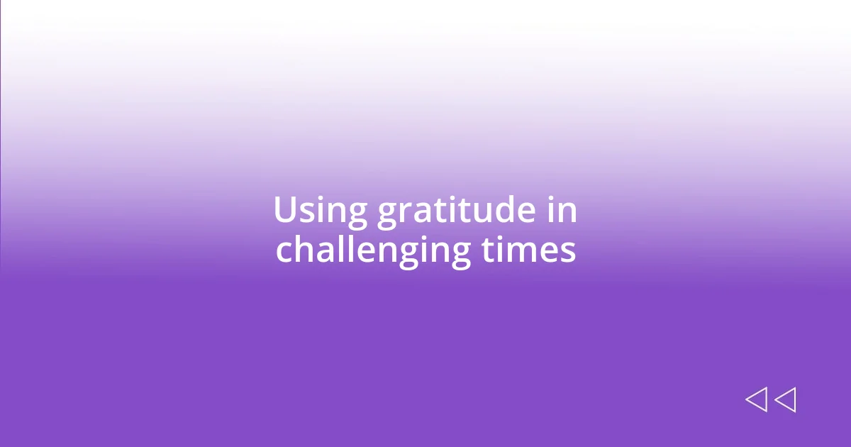 Using gratitude in challenging times