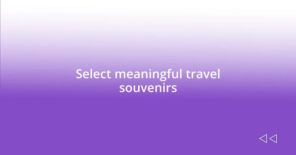 Select meaningful travel souvenirs