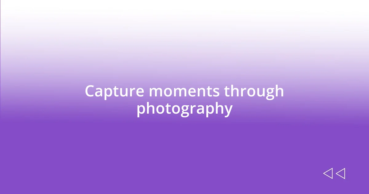 Capture moments through photography