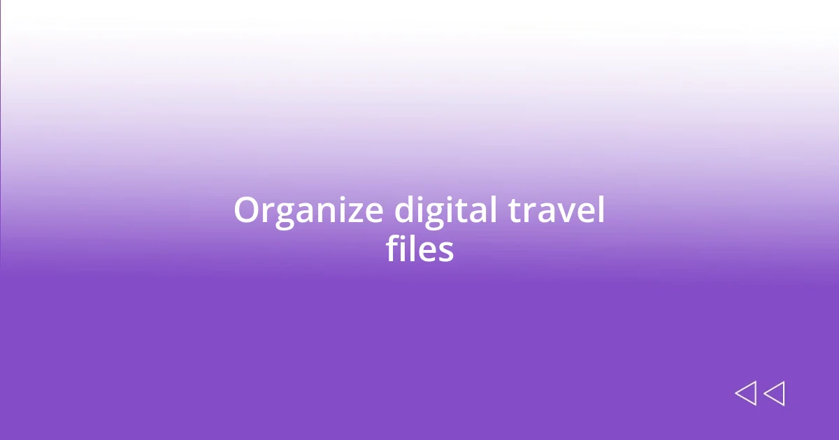 Organize digital travel files