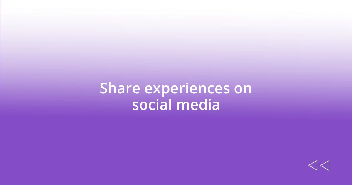 Share experiences on social media