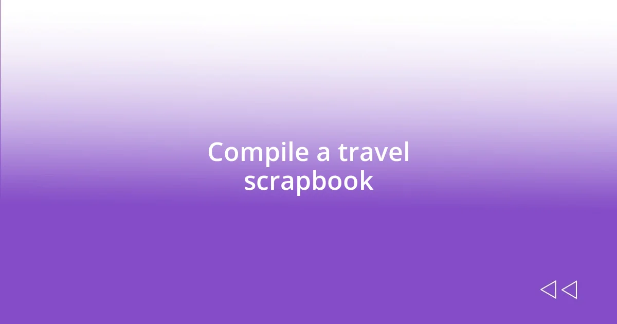 Compile a travel scrapbook