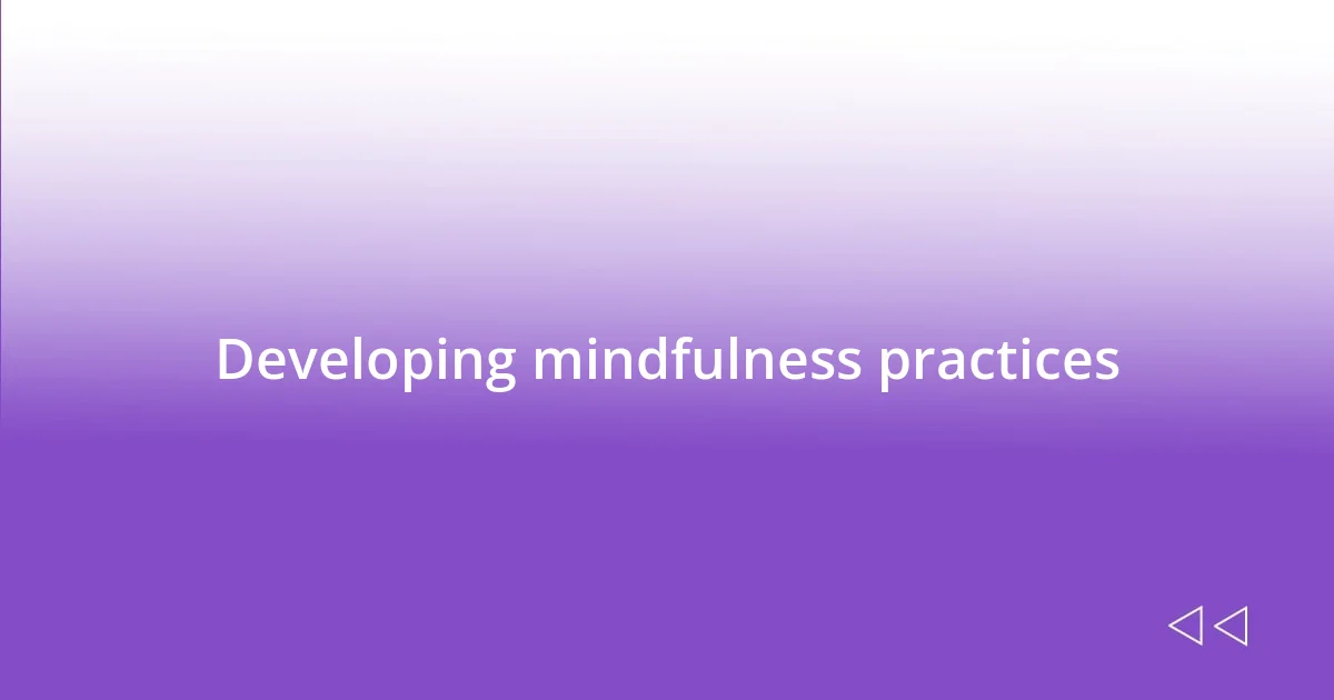 Developing mindfulness practices