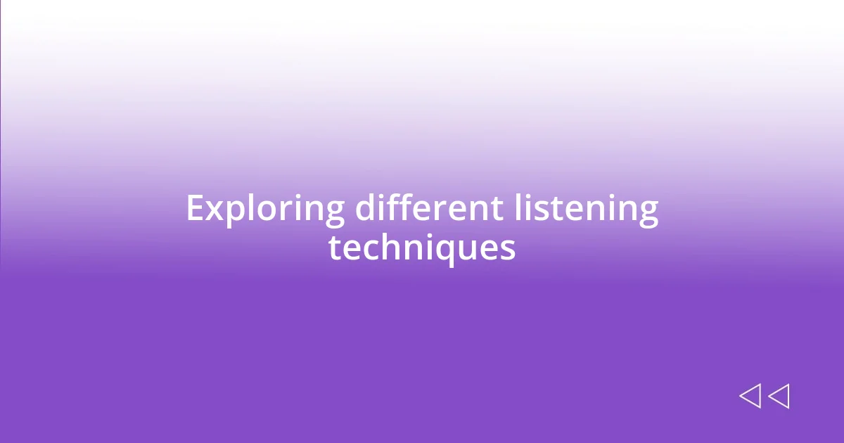 Exploring different listening techniques