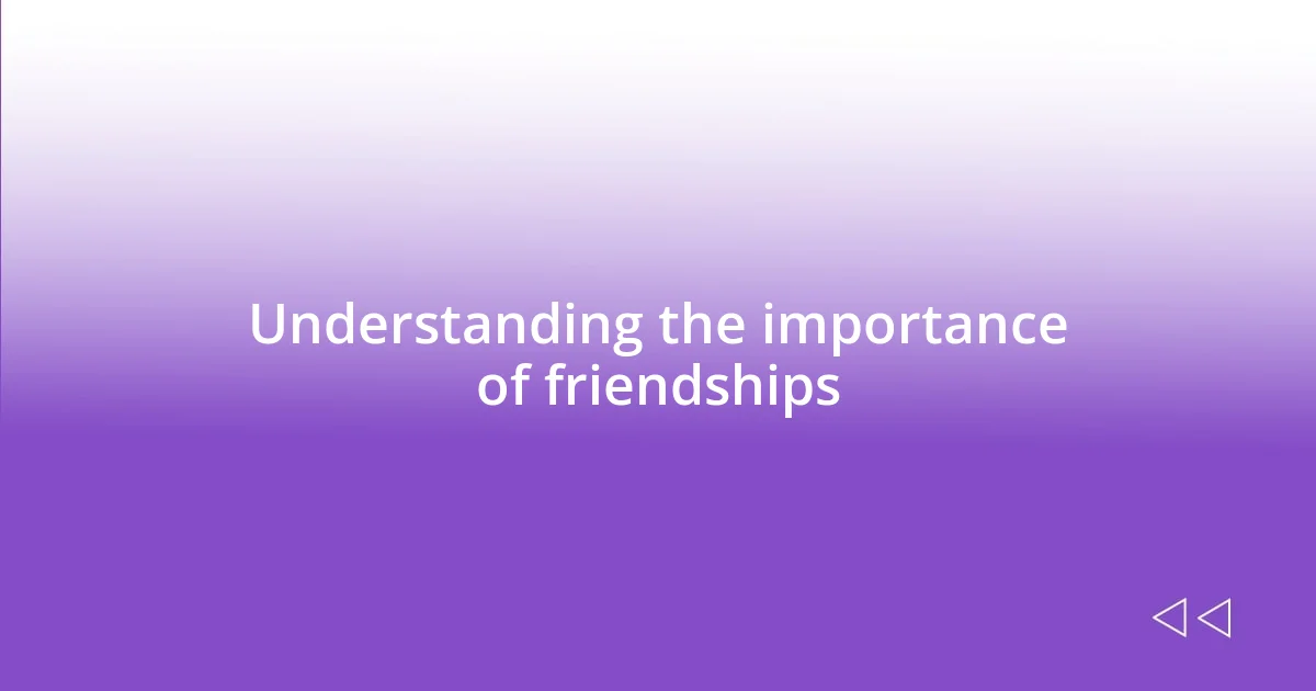 Understanding the importance of friendships