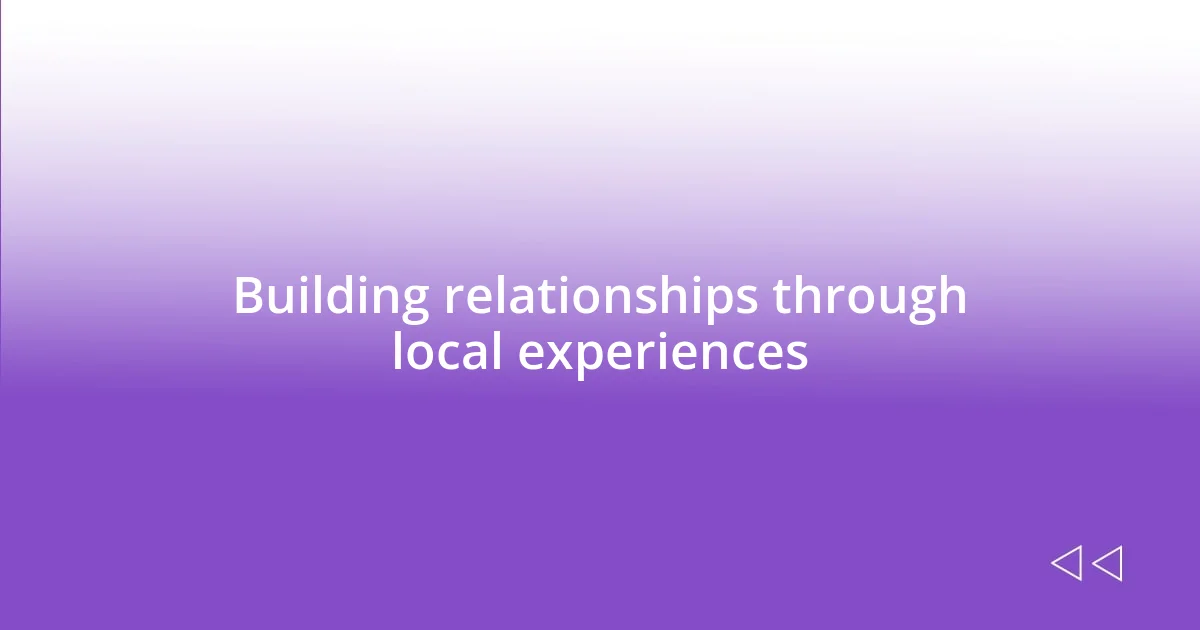 Building relationships through local experiences