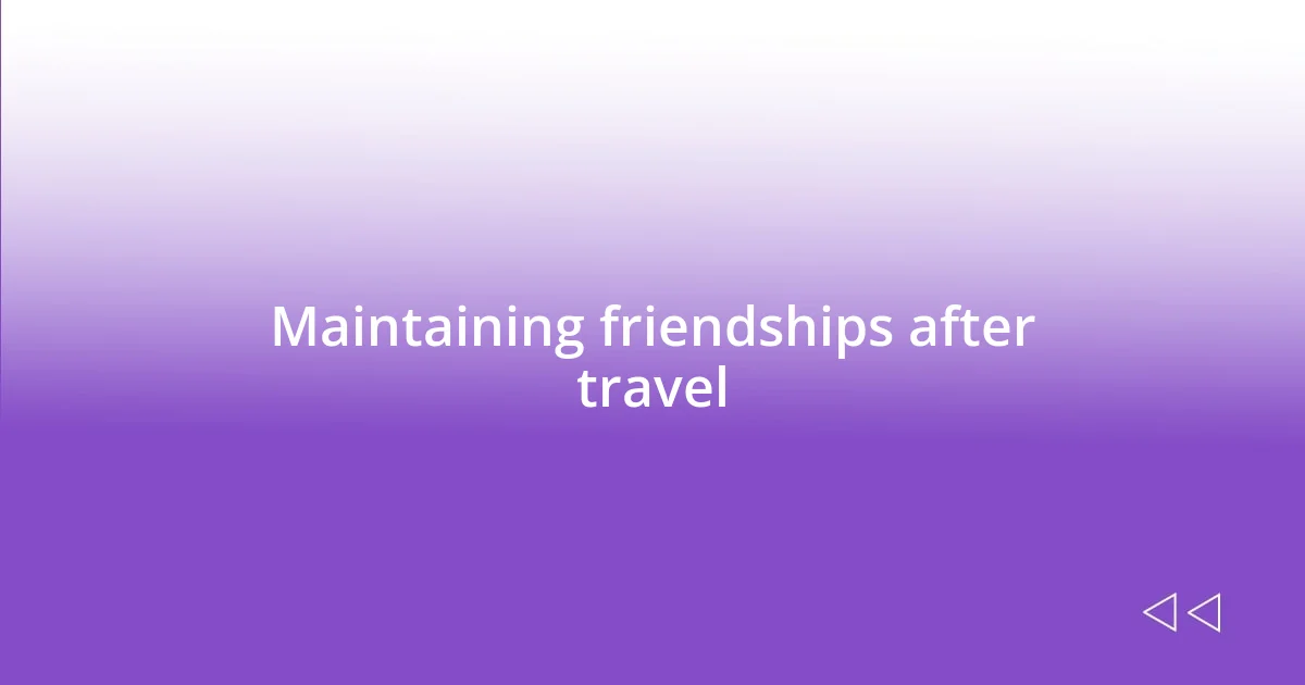 Maintaining friendships after travel