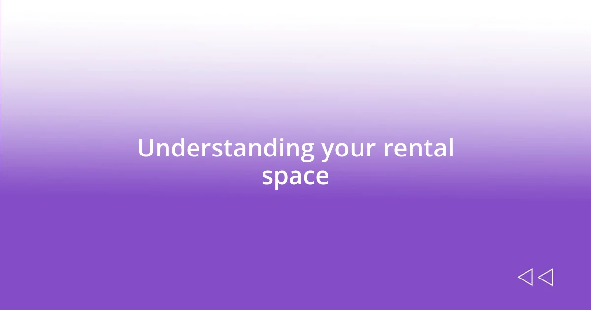 Understanding your rental space