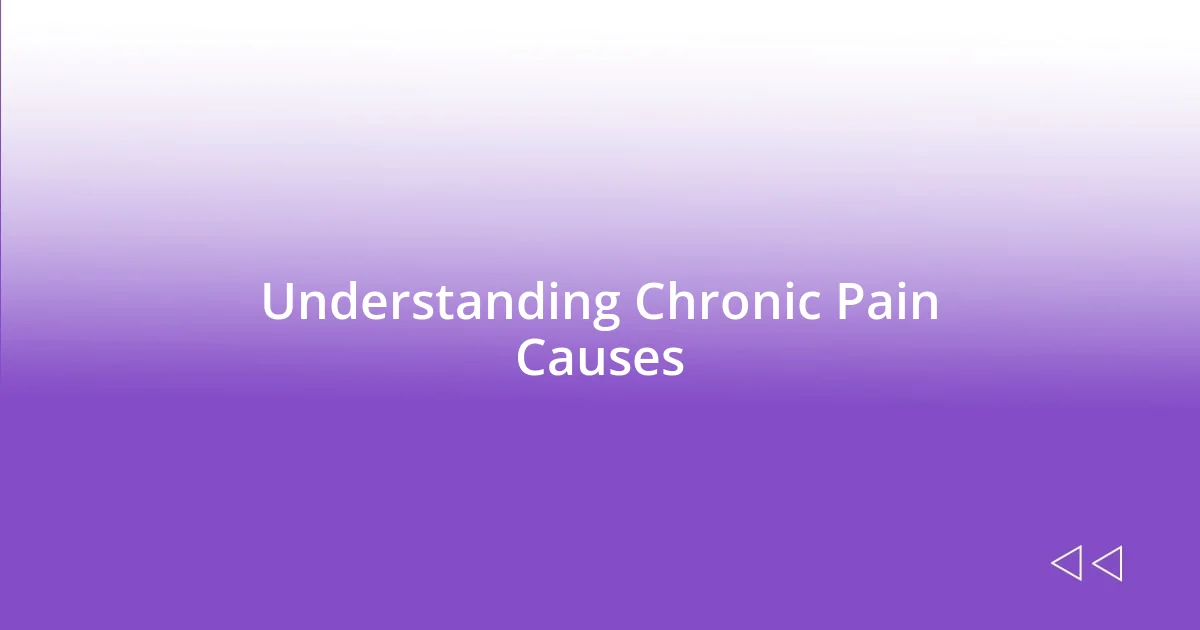 Understanding Chronic Pain Causes