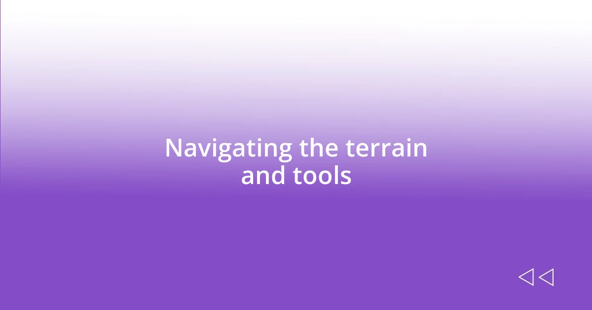 Navigating the terrain and tools