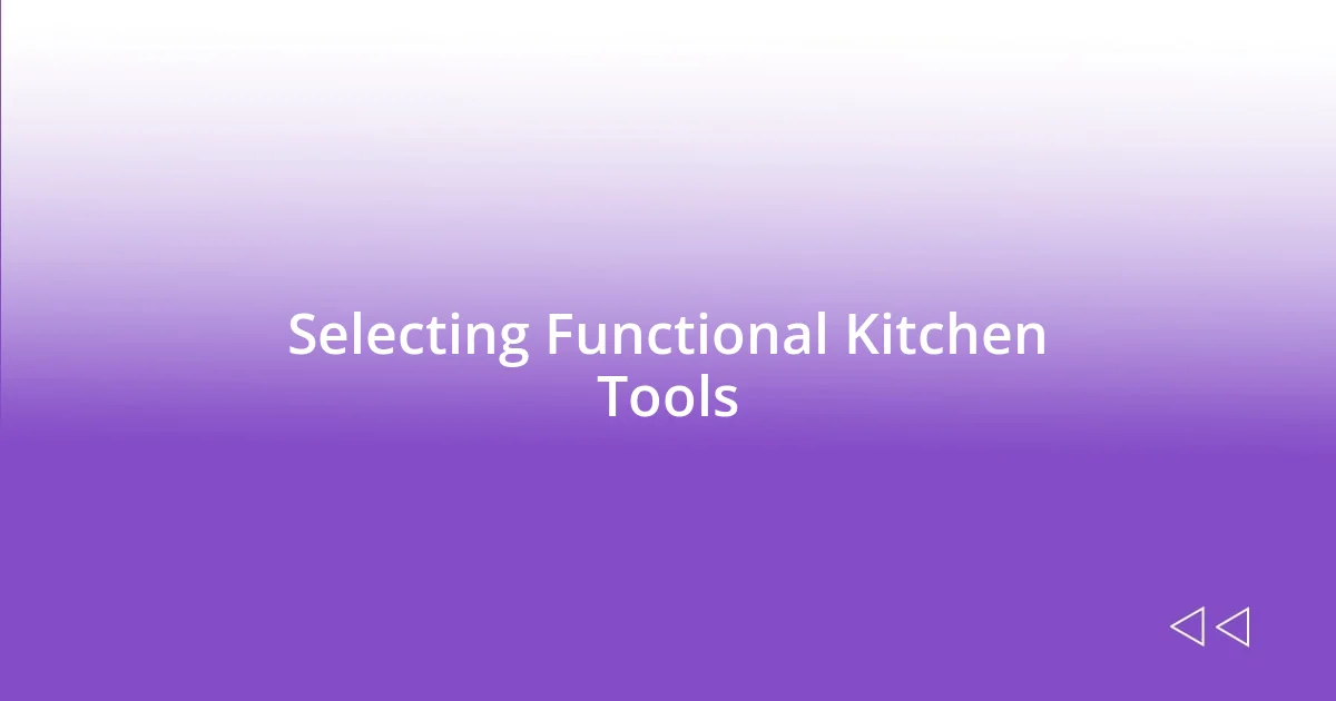 Selecting Functional Kitchen Tools