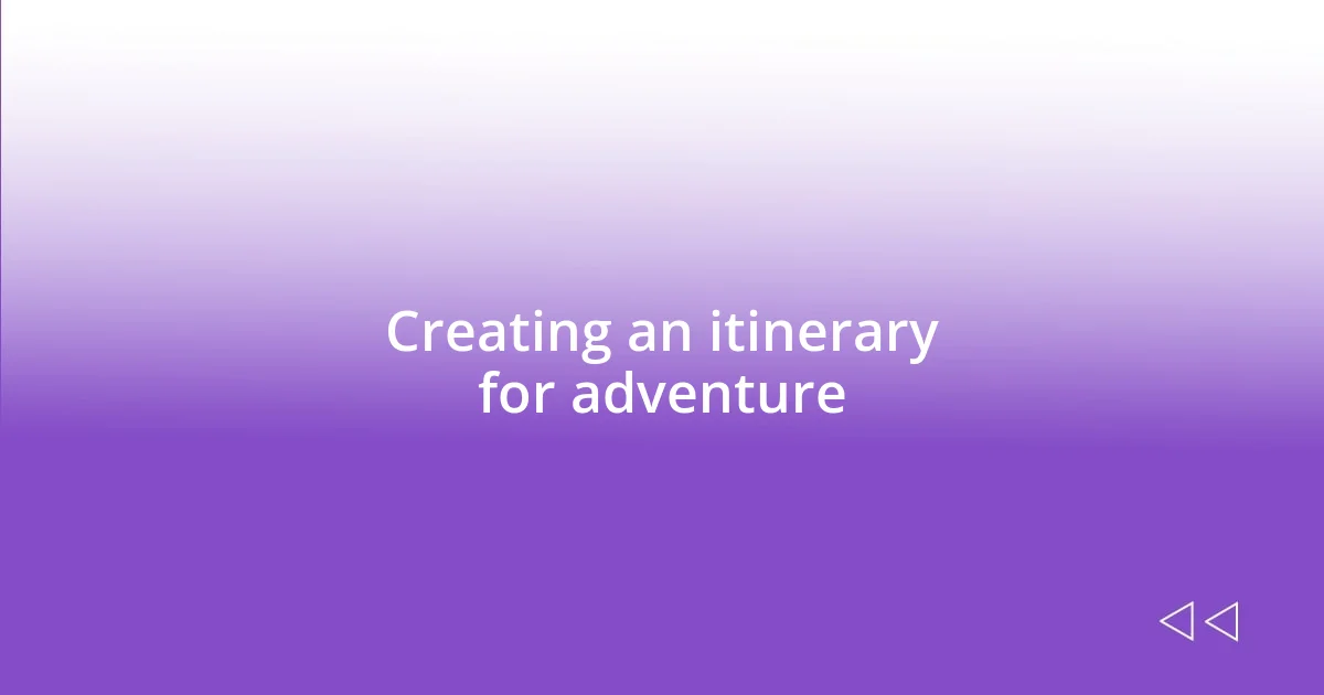 Creating an itinerary for adventure