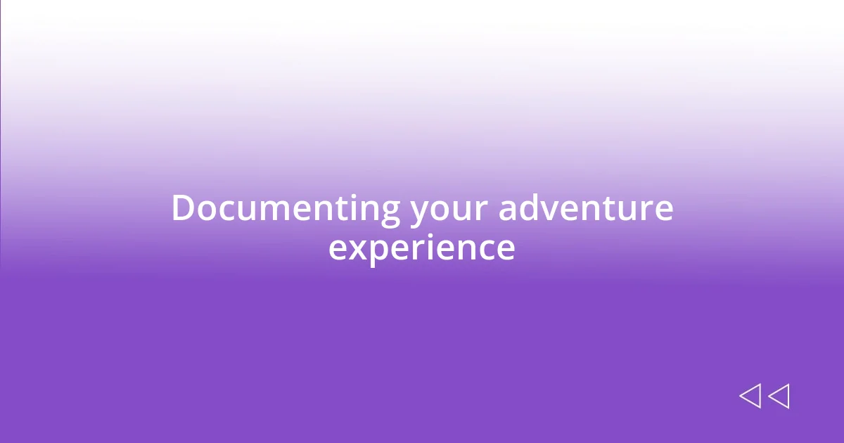 Documenting your adventure experience