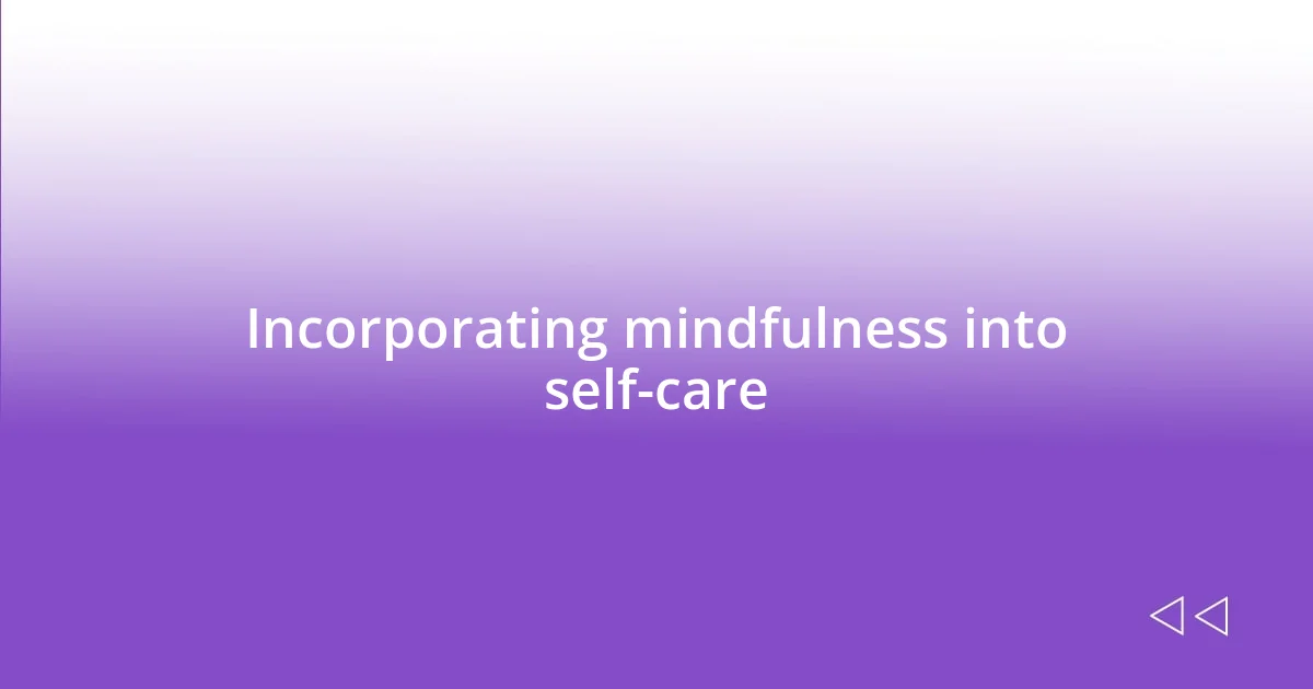 Incorporating mindfulness into self-care