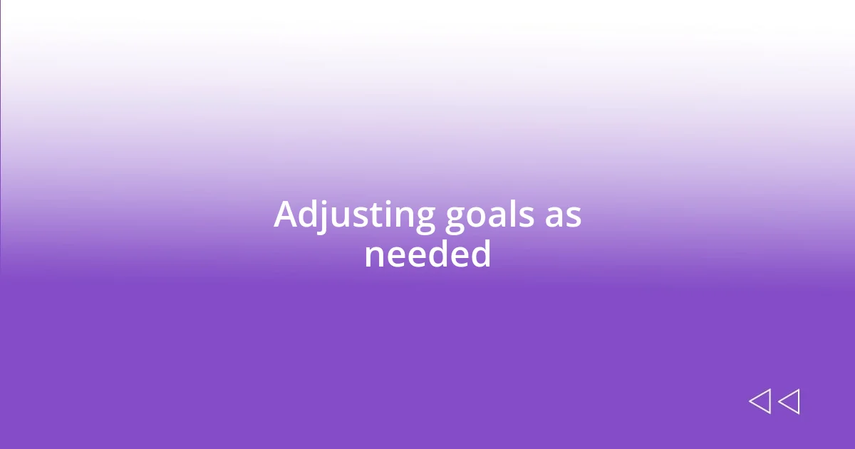 Adjusting goals as needed
