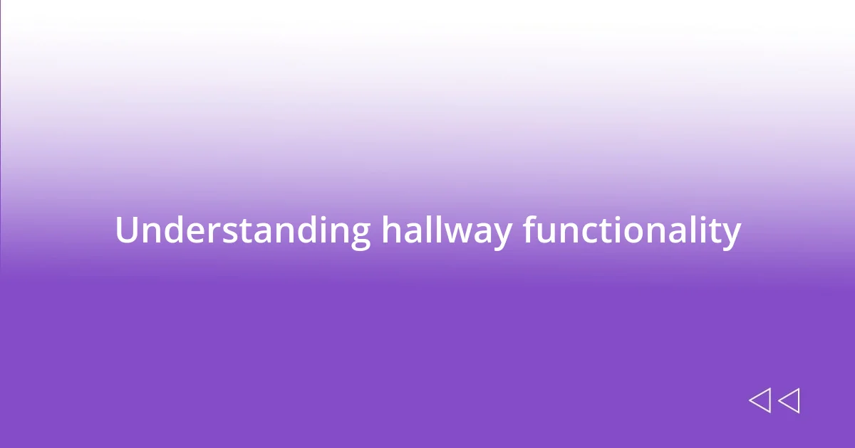 Understanding hallway functionality