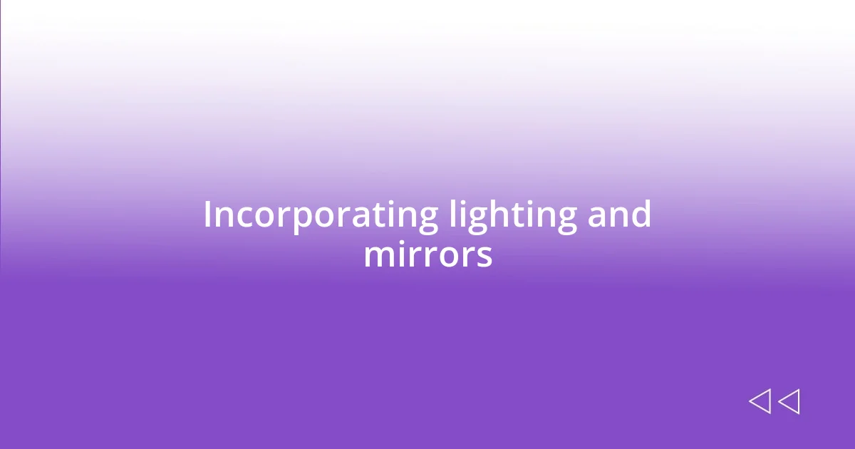 Incorporating lighting and mirrors
