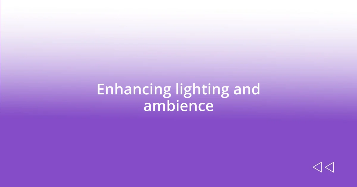 Enhancing lighting and ambience