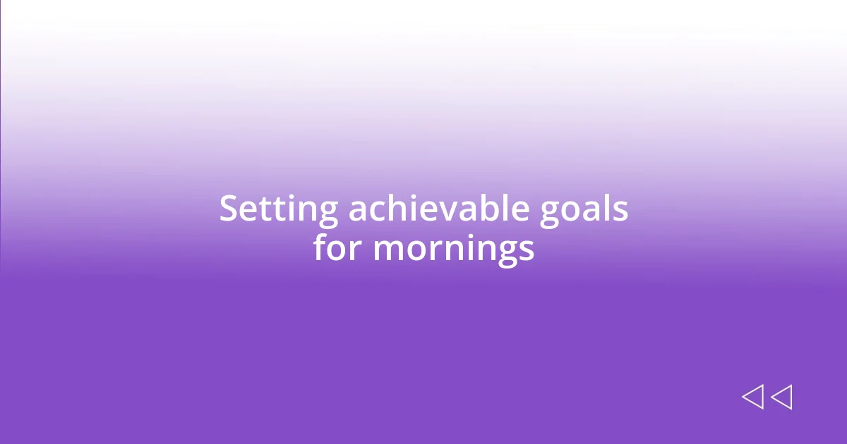 Setting achievable goals for mornings