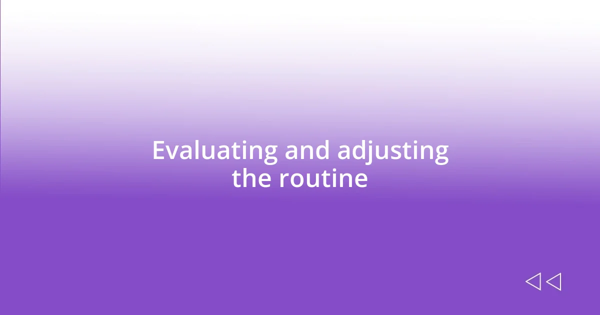 Evaluating and adjusting the routine
