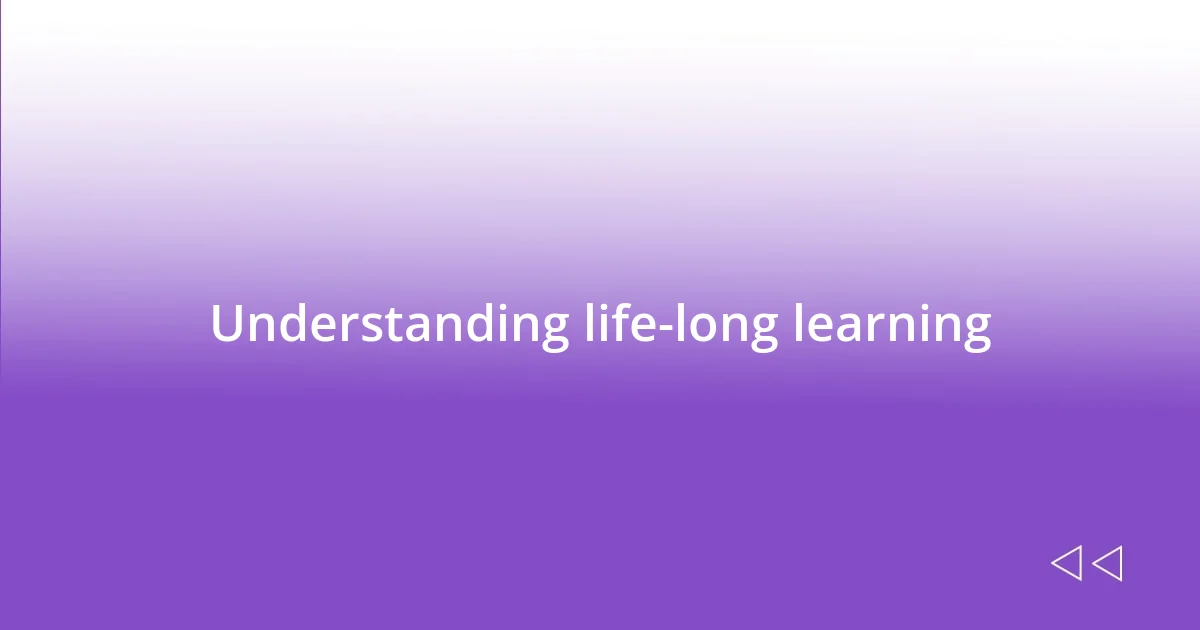 Understanding life-long learning