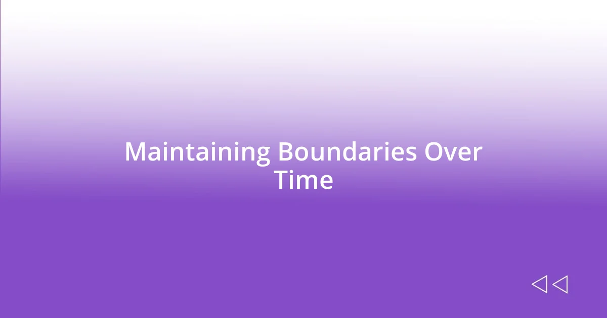 Maintaining Boundaries Over Time