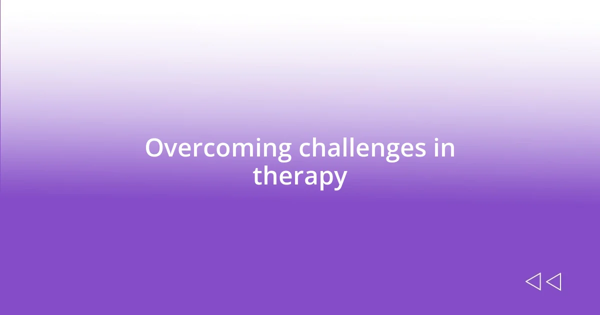 Overcoming challenges in therapy