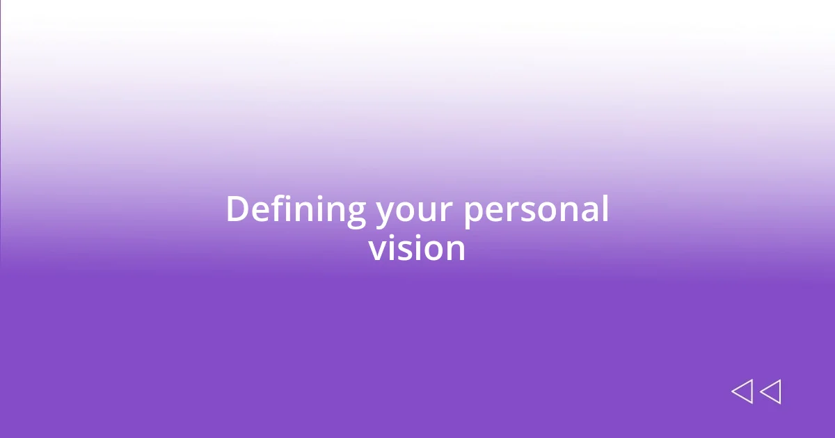 Defining your personal vision