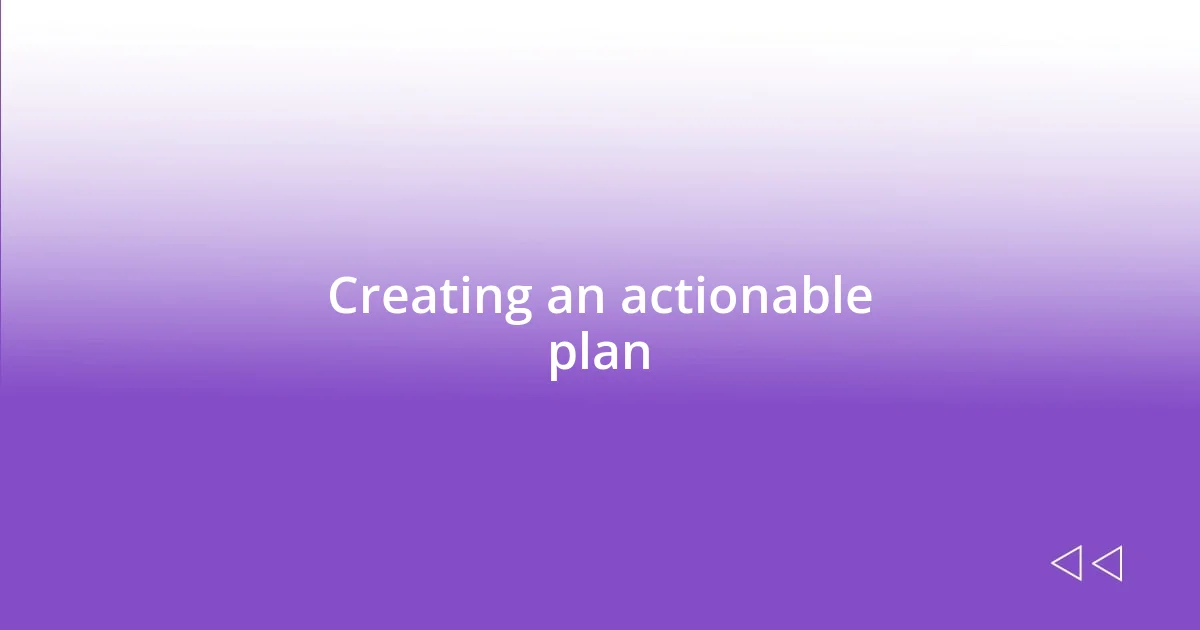 Creating an actionable plan