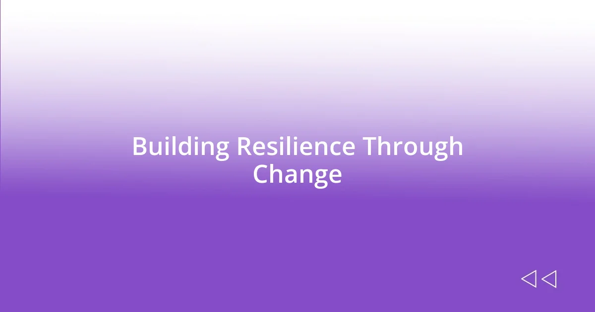 Building Resilience Through Change