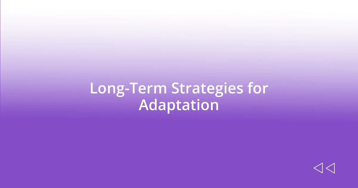 Long-Term Strategies for Adaptation