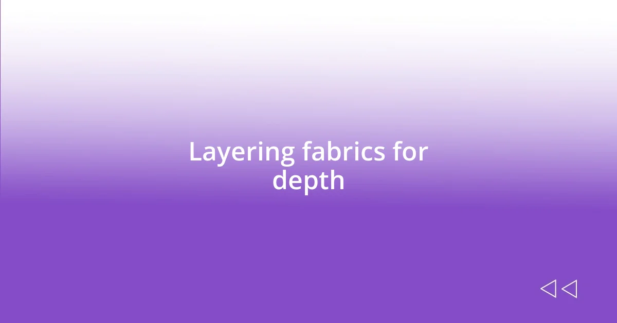 Layering fabrics for depth