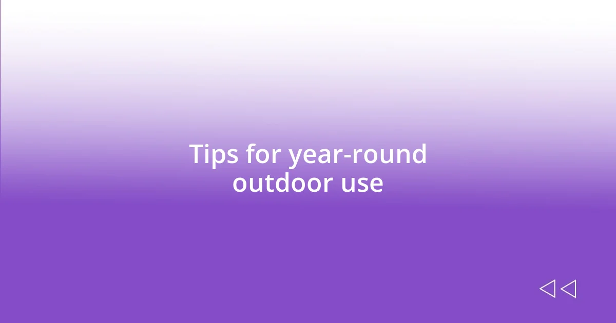Tips for year-round outdoor use