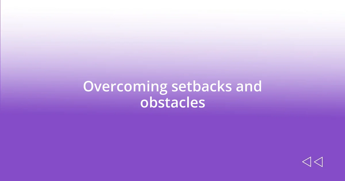 Overcoming setbacks and obstacles