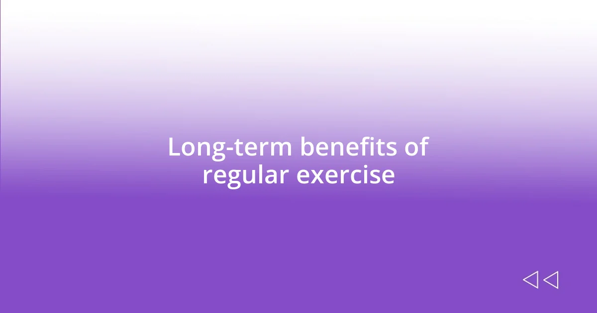 Long-term benefits of regular exercise