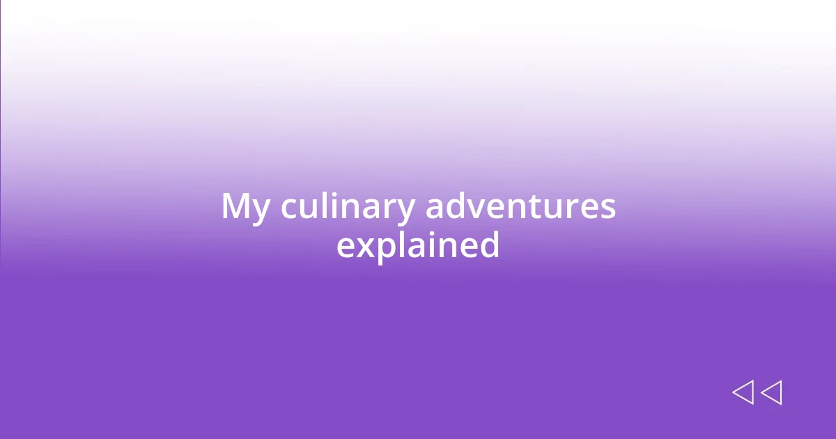 My culinary adventures explained