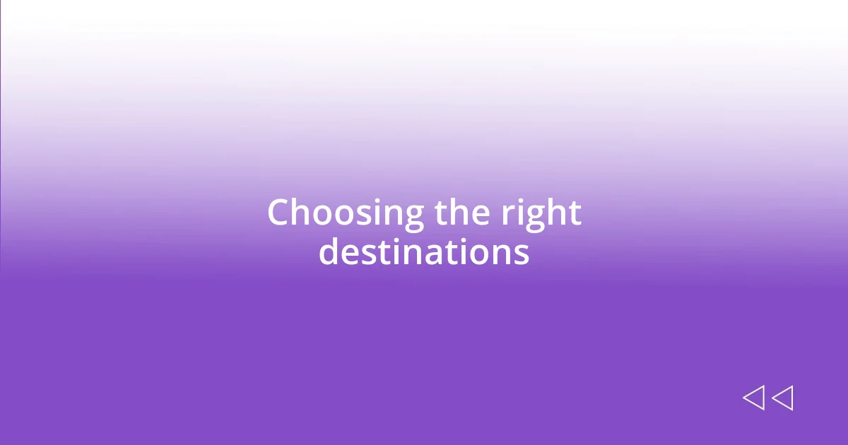 Choosing the right destinations