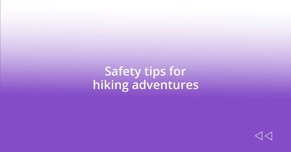Safety tips for hiking adventures