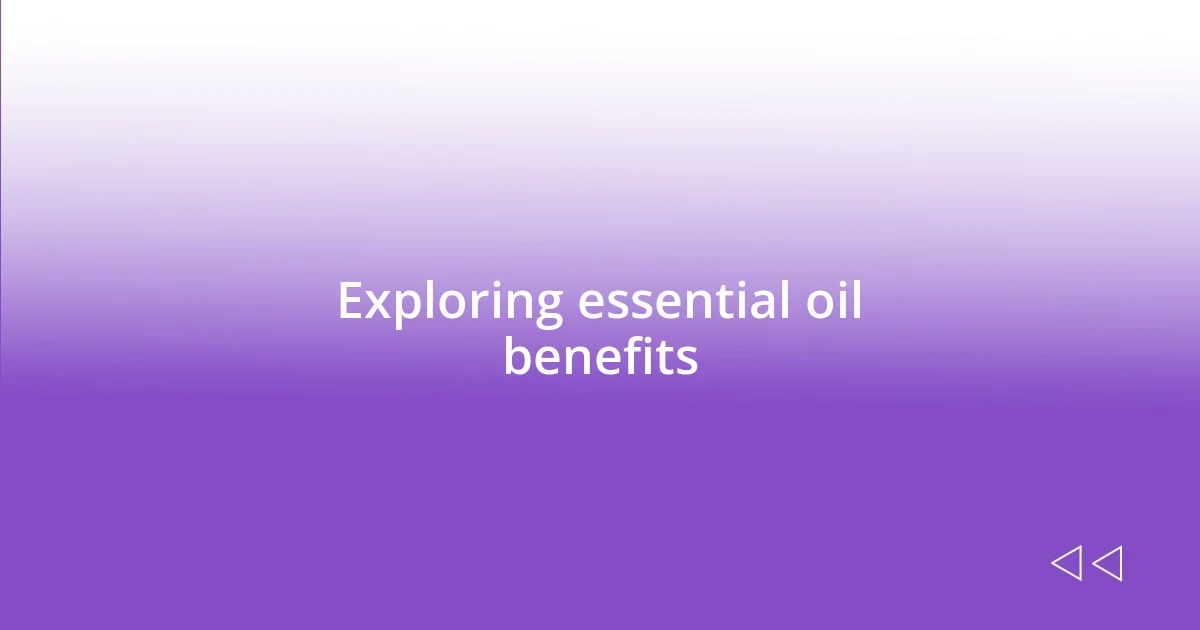 Exploring essential oil benefits