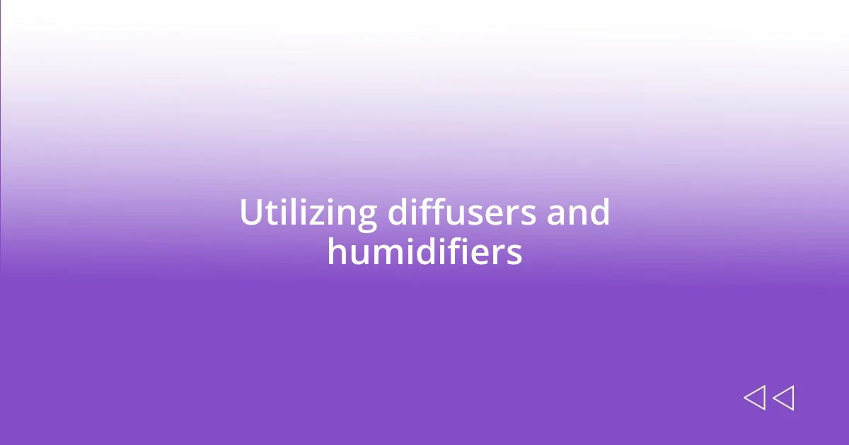 Utilizing diffusers and humidifiers
