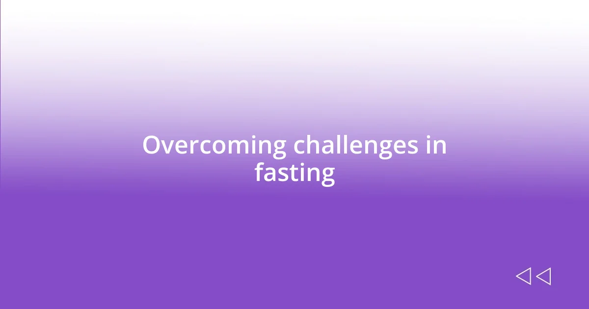 Overcoming challenges in fasting