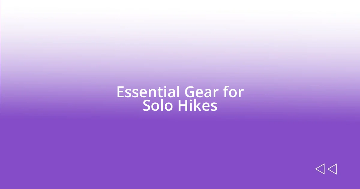 Essential Gear for Solo Hikes