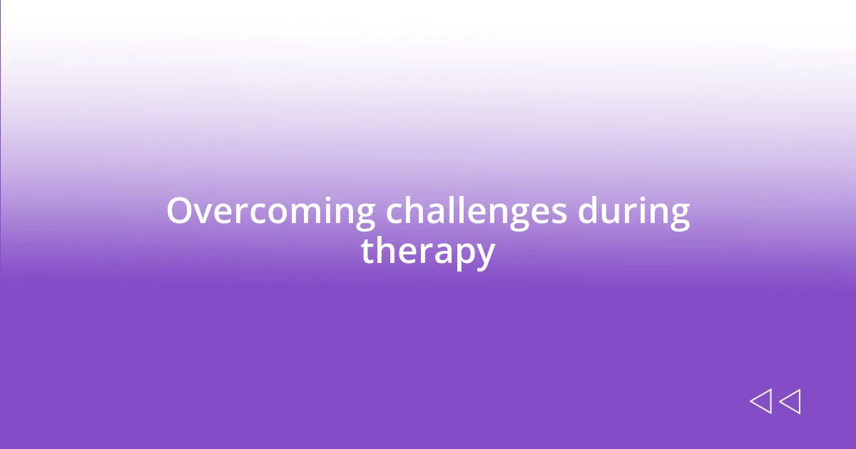 Overcoming challenges during therapy
